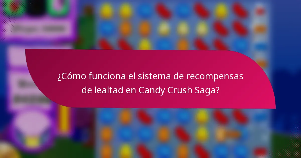 ¿Cómo funciona el sistema de recompensas de lealtad en Candy Crush Saga?