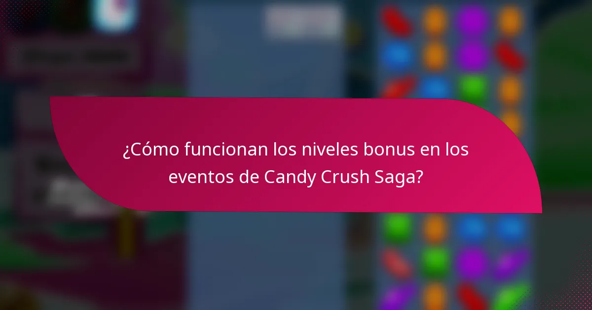 ¿Cómo funcionan los niveles bonus en los eventos de Candy Crush Saga?