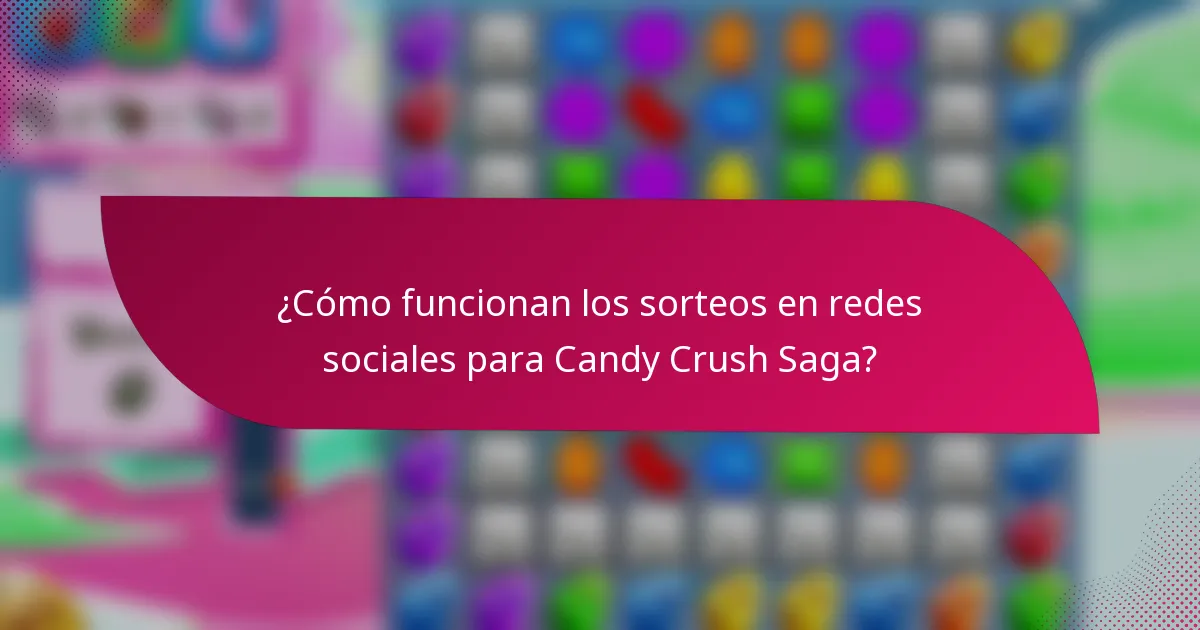 ¿Cómo funcionan los sorteos en redes sociales para Candy Crush Saga?