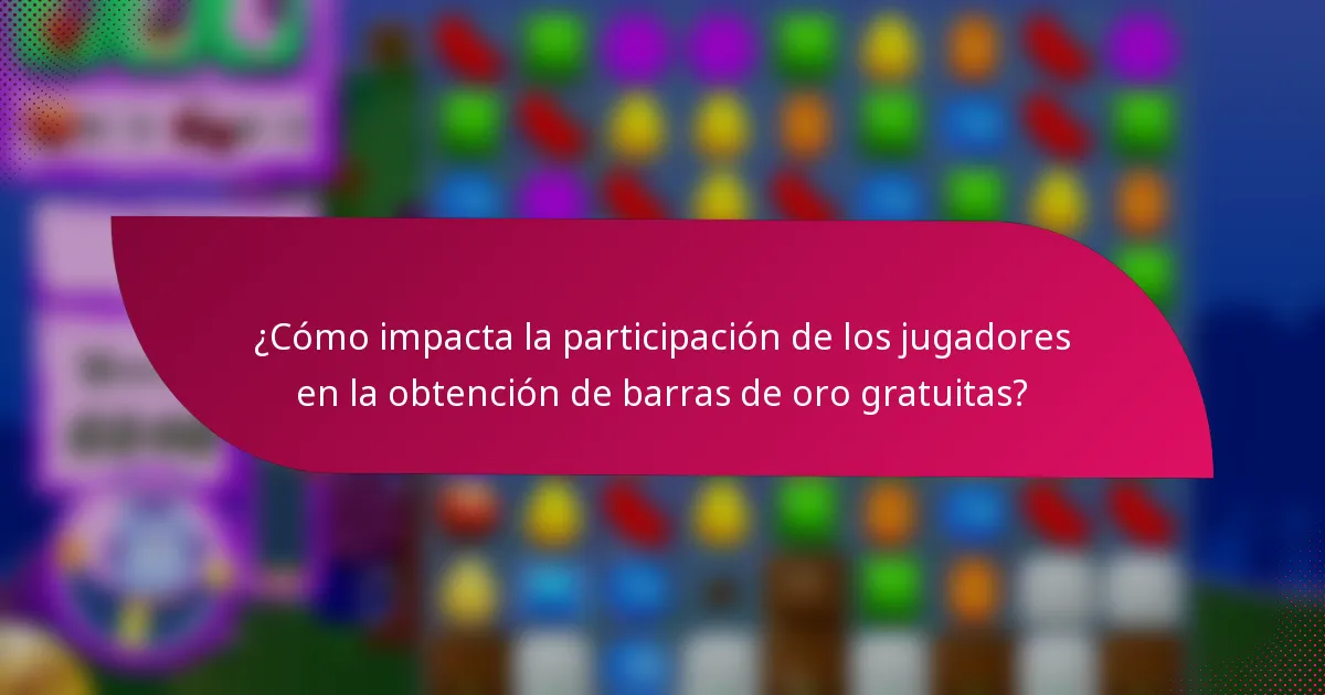 ¿Cómo impacta la participación de los jugadores en la obtención de barras de oro gratuitas?