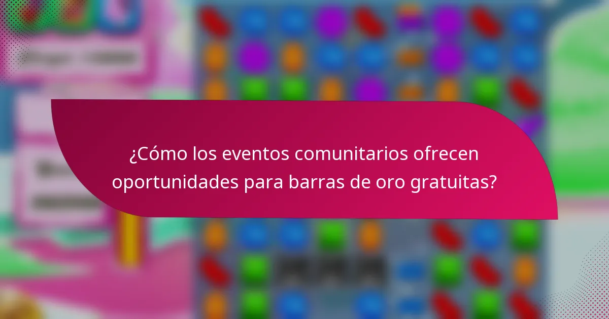¿Cómo los eventos comunitarios ofrecen oportunidades para barras de oro gratuitas?
