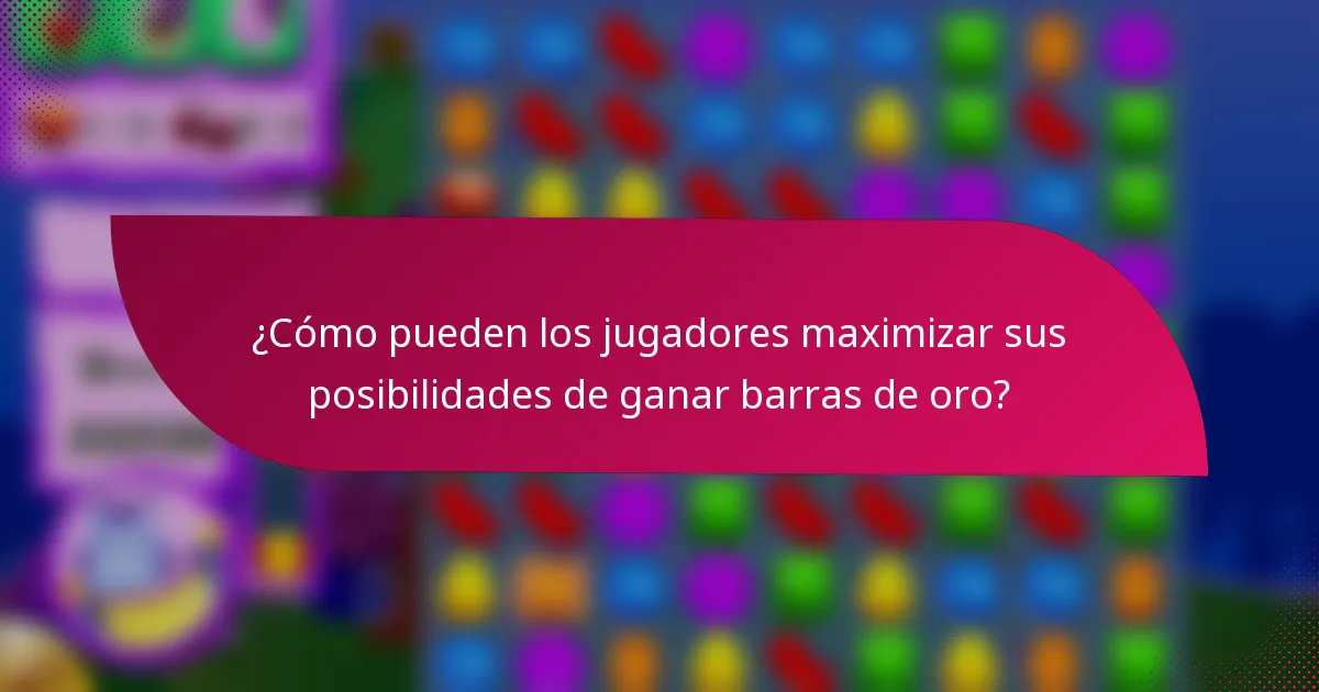 ¿Cómo pueden los jugadores maximizar sus posibilidades de ganar barras de oro?