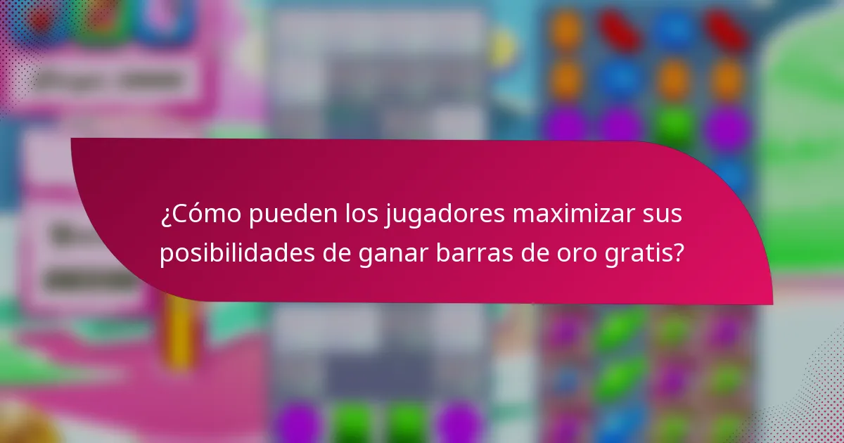 ¿Cómo pueden los jugadores maximizar sus posibilidades de ganar barras de oro gratis?