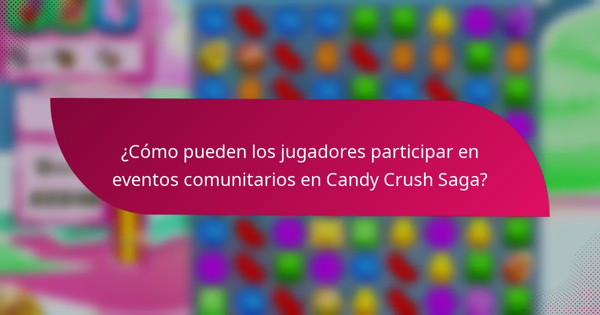 ¿Cómo pueden los jugadores participar en eventos comunitarios en Candy Crush Saga?