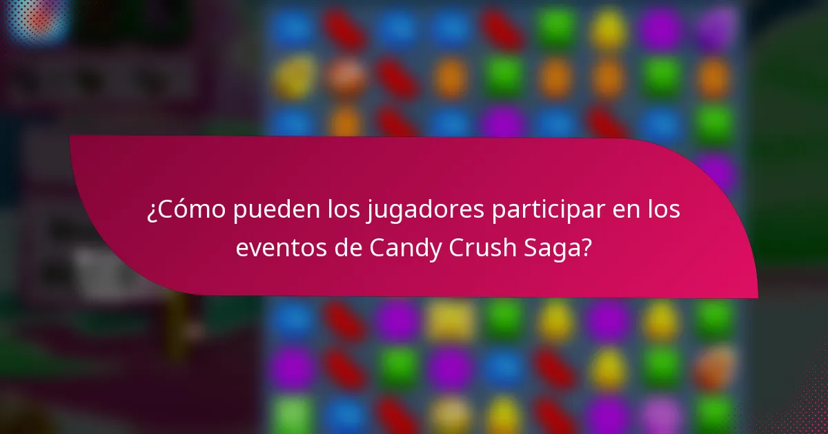 ¿Cómo pueden los jugadores participar en los eventos de Candy Crush Saga?
