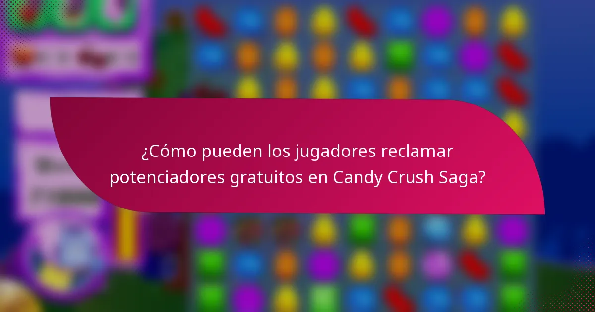 ¿Cómo pueden los jugadores reclamar potenciadores gratuitos en Candy Crush Saga?