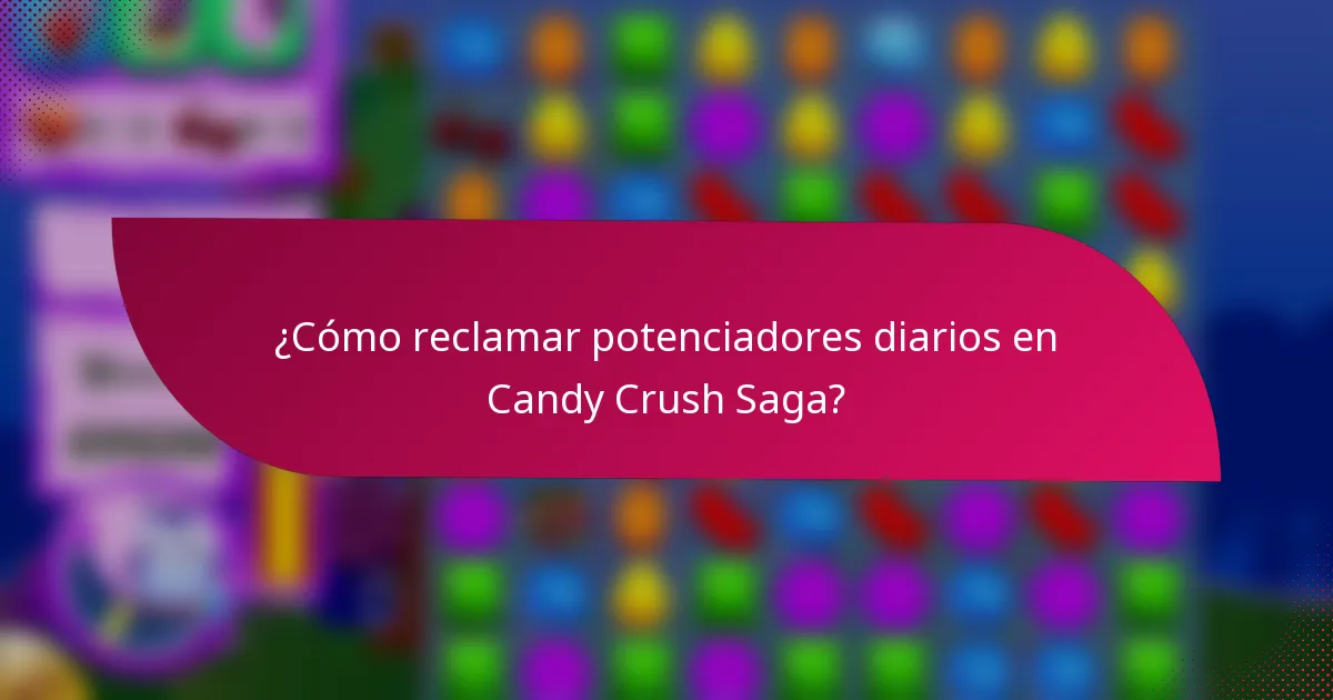 ¿Cómo reclamar potenciadores diarios en Candy Crush Saga?