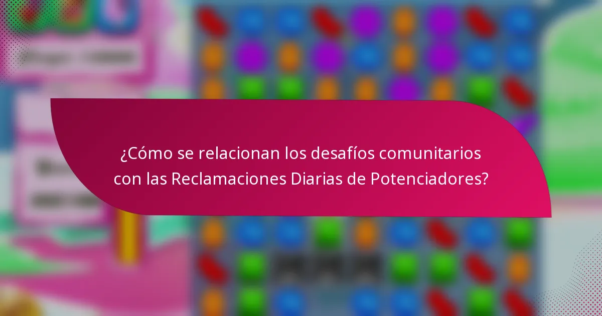 ¿Cómo se relacionan los desafíos comunitarios con las Reclamaciones Diarias de Potenciadores?