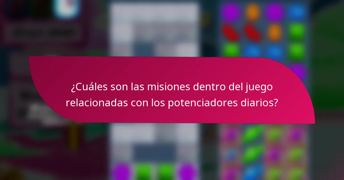 ¿Cuáles son las misiones dentro del juego relacionadas con los potenciadores diarios?