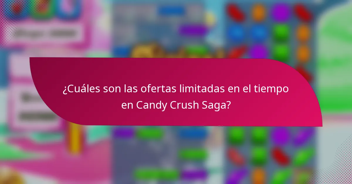 ¿Cuáles son las ofertas limitadas en el tiempo en Candy Crush Saga?