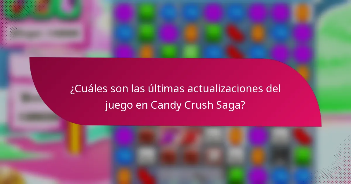 ¿Cuáles son las últimas actualizaciones del juego en Candy Crush Saga?