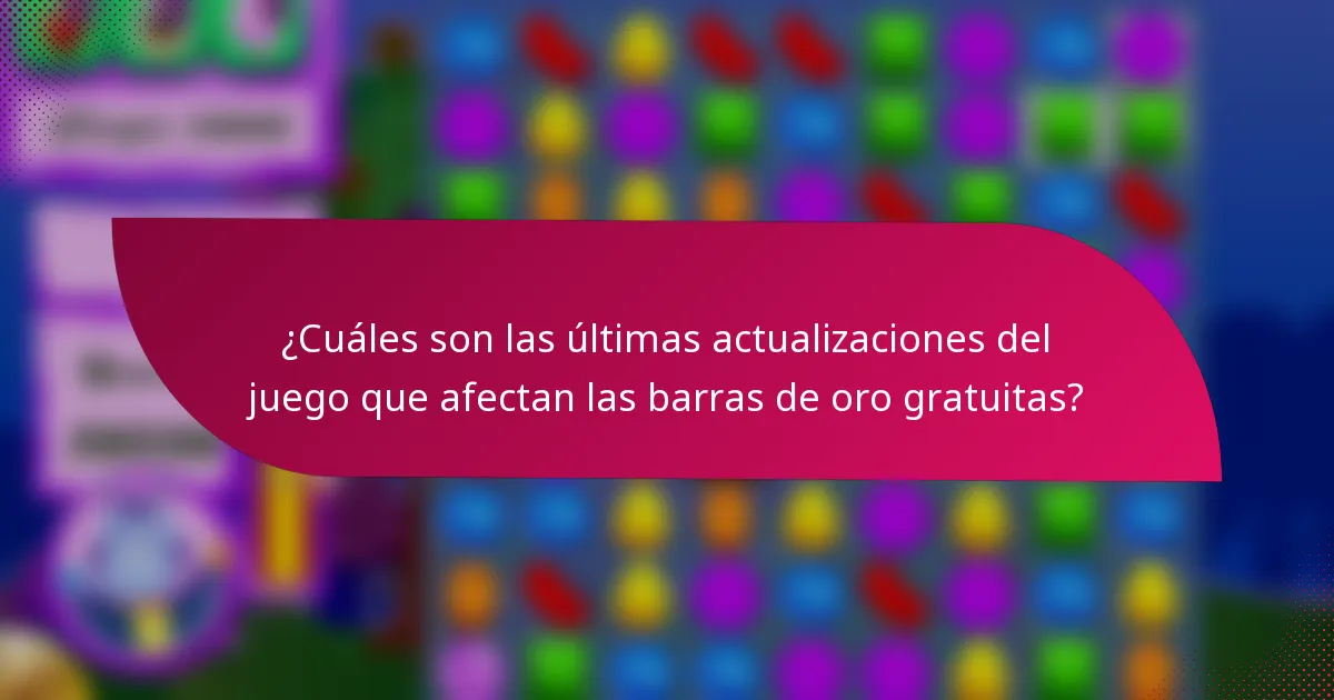 ¿Cuáles son las últimas actualizaciones del juego que afectan las barras de oro gratuitas?