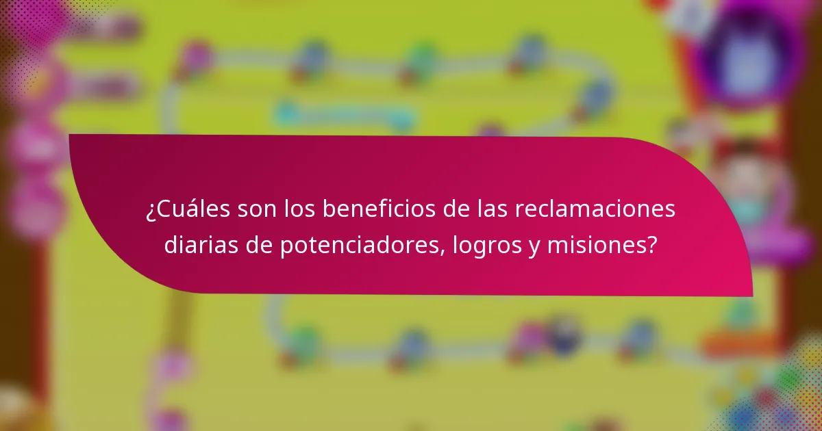 ¿Cuáles son los beneficios de las reclamaciones diarias de potenciadores, logros y misiones?