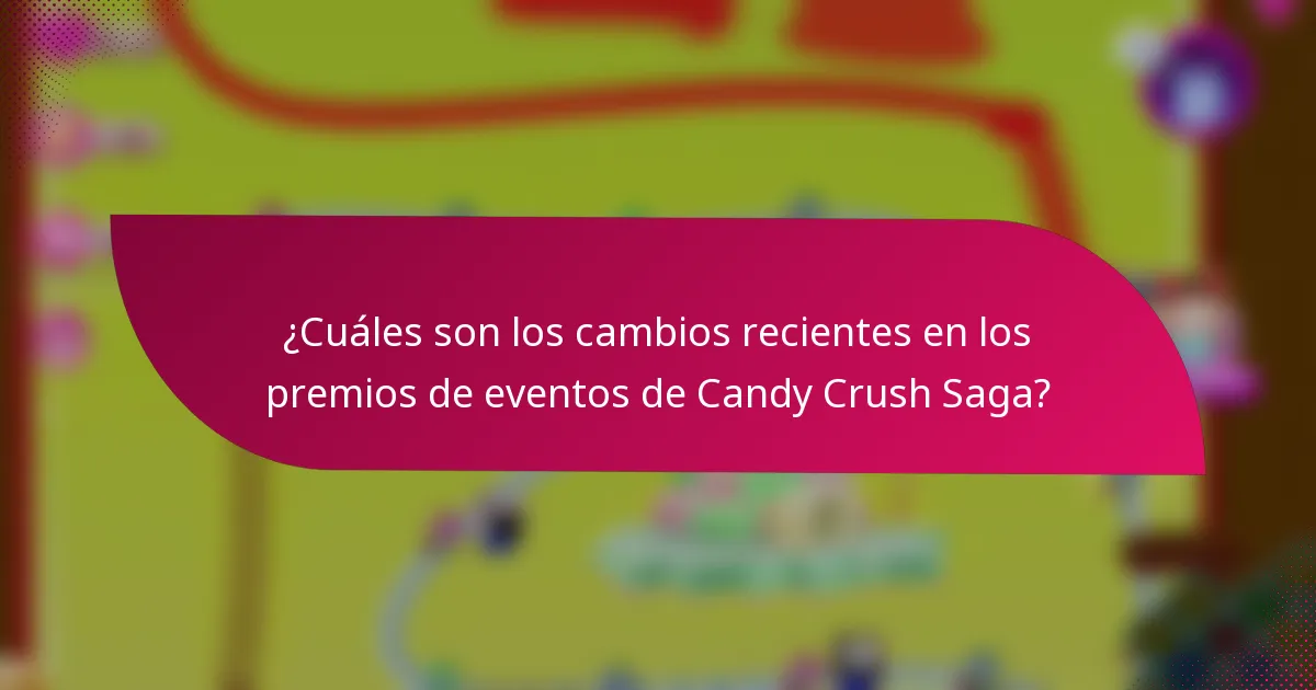 ¿Cuáles son los cambios recientes en los premios de eventos de Candy Crush Saga?