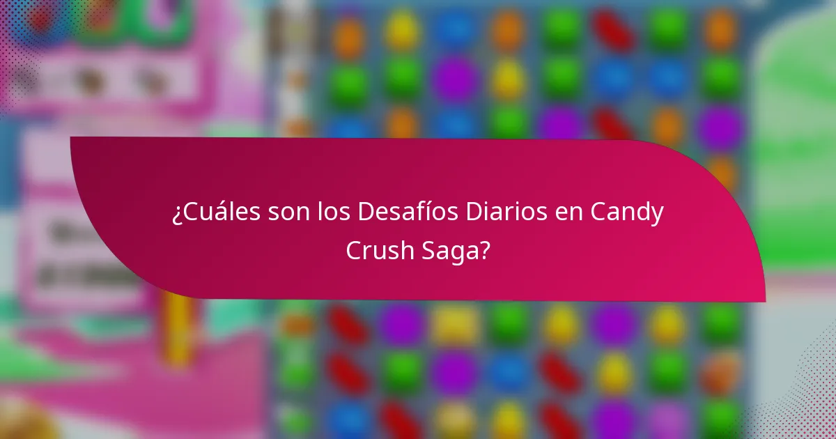 ¿Cuáles son los Desafíos Diarios en Candy Crush Saga?