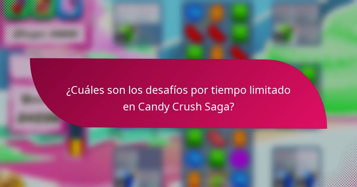 ¿Cuáles son los desafíos por tiempo limitado en Candy Crush Saga?