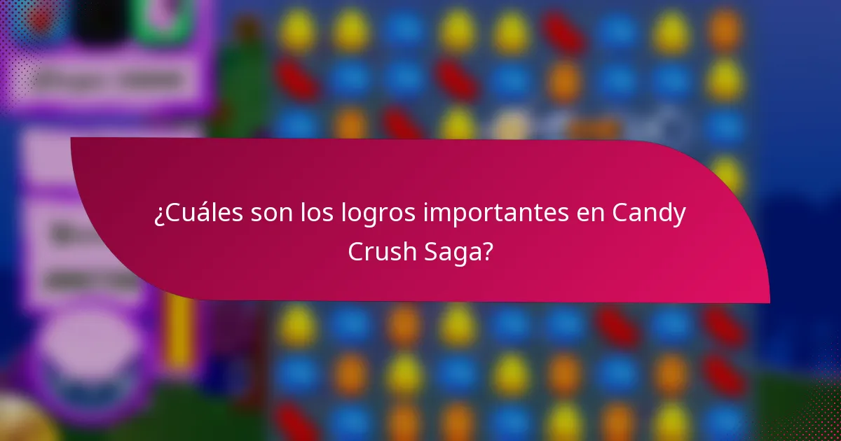 ¿Cuáles son los logros importantes en Candy Crush Saga?