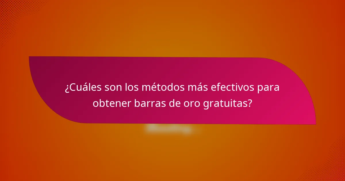 ¿Cuáles son los métodos más efectivos para obtener barras de oro gratuitas?