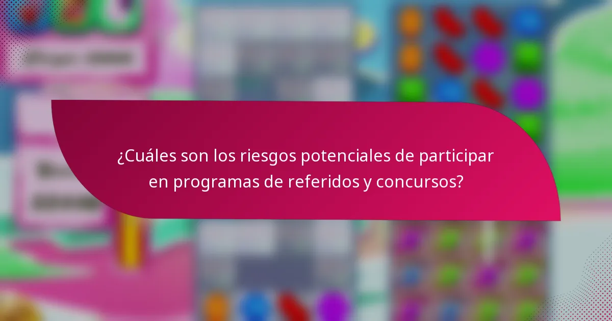 ¿Cuáles son los riesgos potenciales de participar en programas de referidos y concursos?