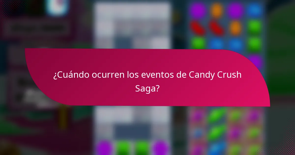 ¿Cuándo ocurren los eventos de Candy Crush Saga?