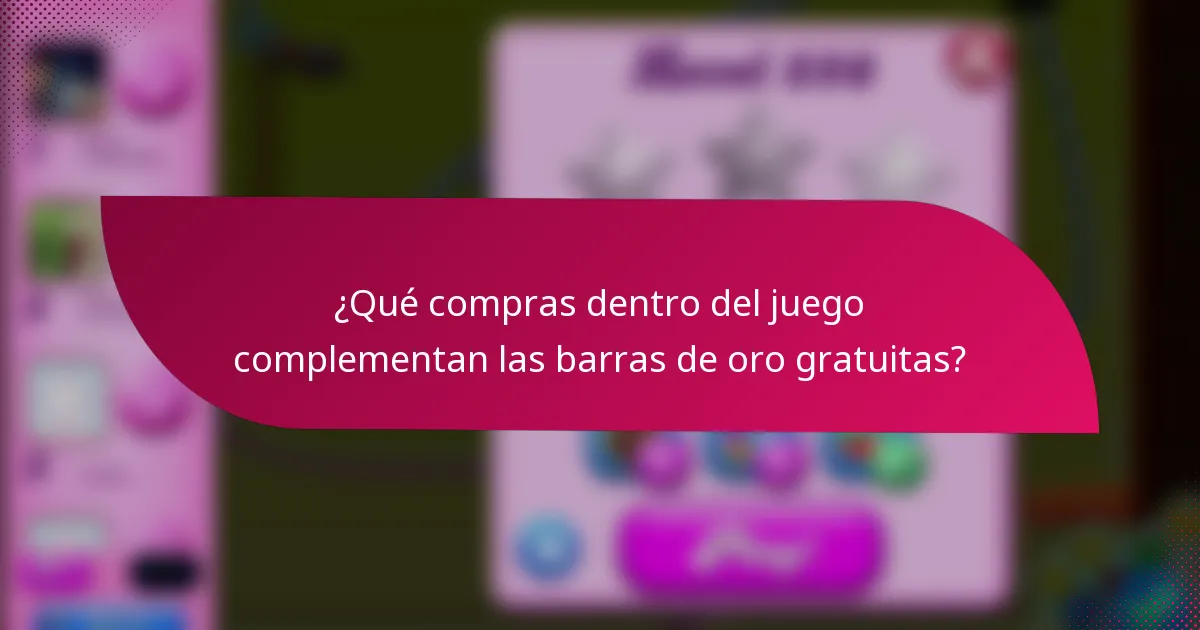 ¿Qué compras dentro del juego complementan las barras de oro gratuitas?