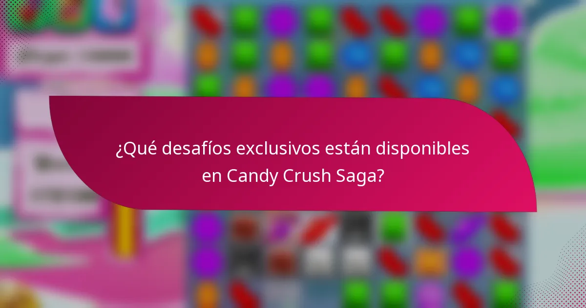 ¿Qué desafíos exclusivos están disponibles en Candy Crush Saga?
