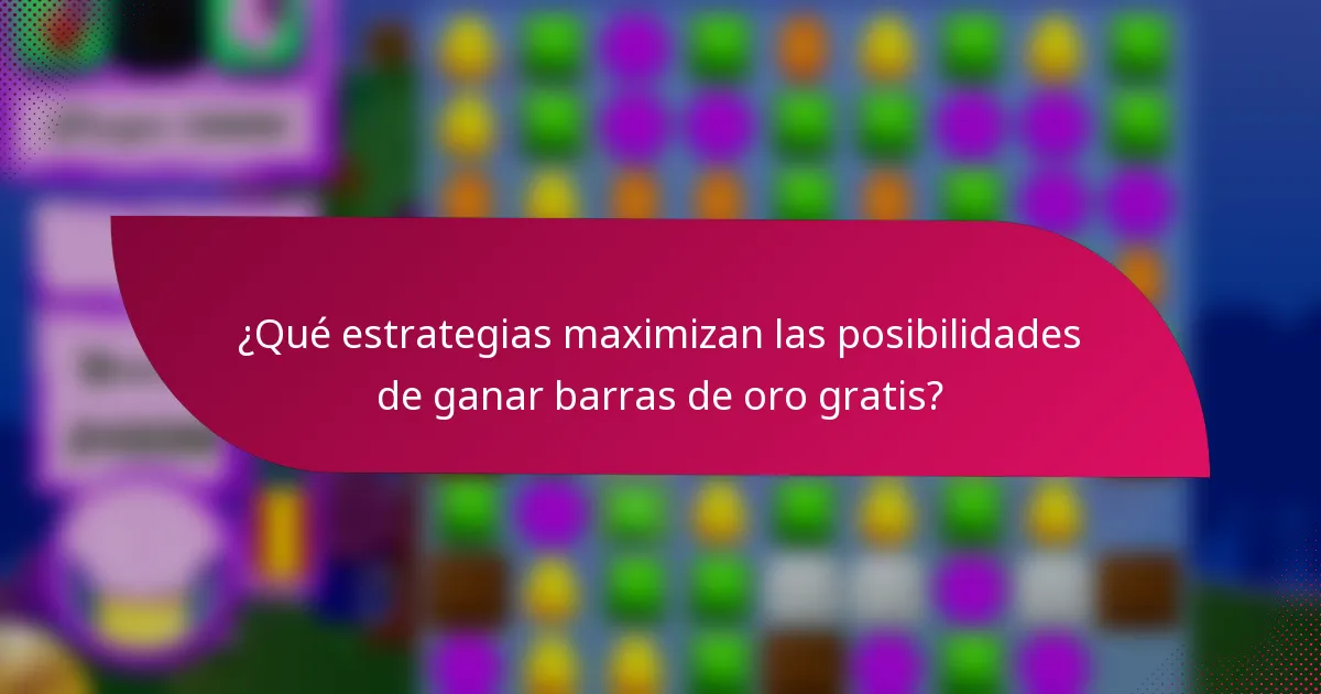 ¿Qué estrategias maximizan las posibilidades de ganar barras de oro gratis?