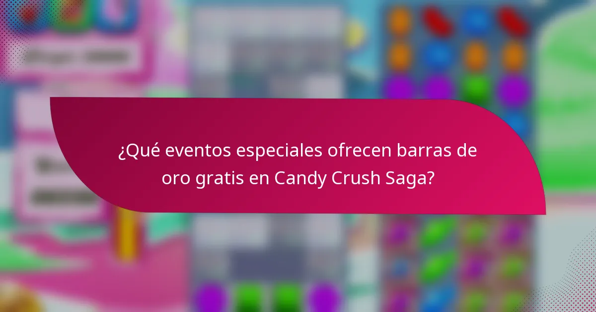 ¿Qué eventos especiales ofrecen barras de oro gratis en Candy Crush Saga?