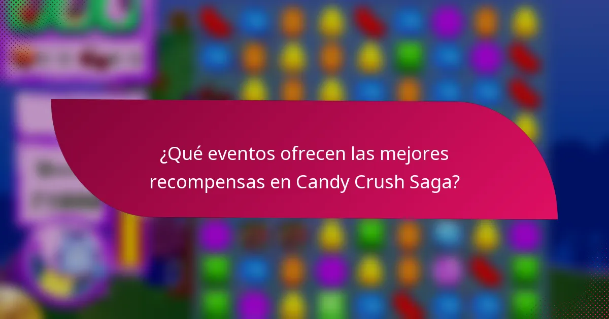 ¿Qué eventos ofrecen las mejores recompensas en Candy Crush Saga?
