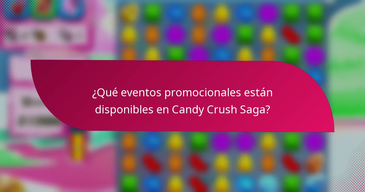 ¿Qué eventos promocionales están disponibles en Candy Crush Saga?