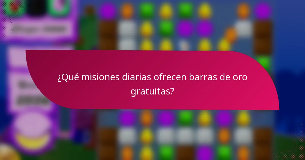 ¿Qué misiones diarias ofrecen barras de oro gratuitas?
