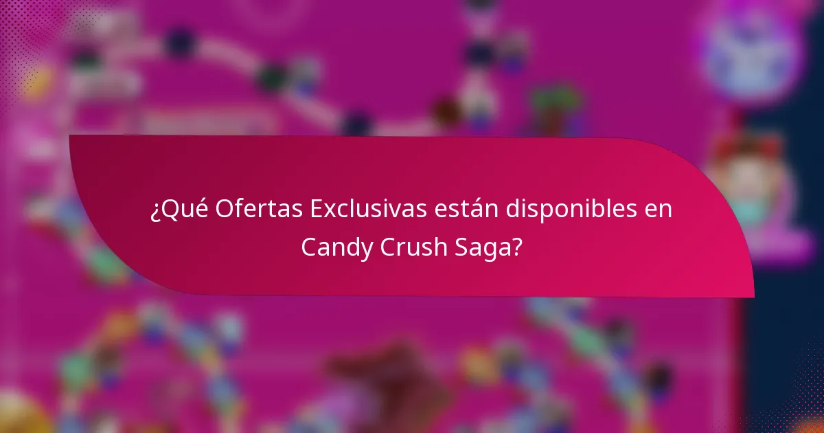 ¿Qué Ofertas Exclusivas están disponibles en Candy Crush Saga?