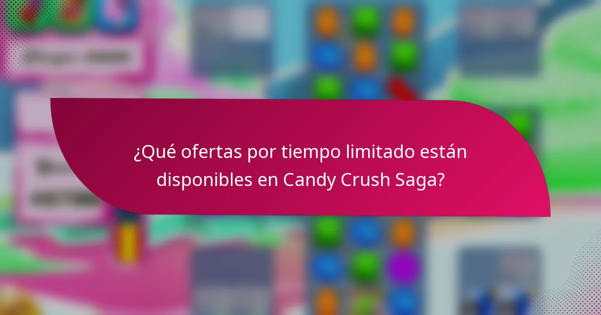 ¿Qué ofertas por tiempo limitado están disponibles en Candy Crush Saga?