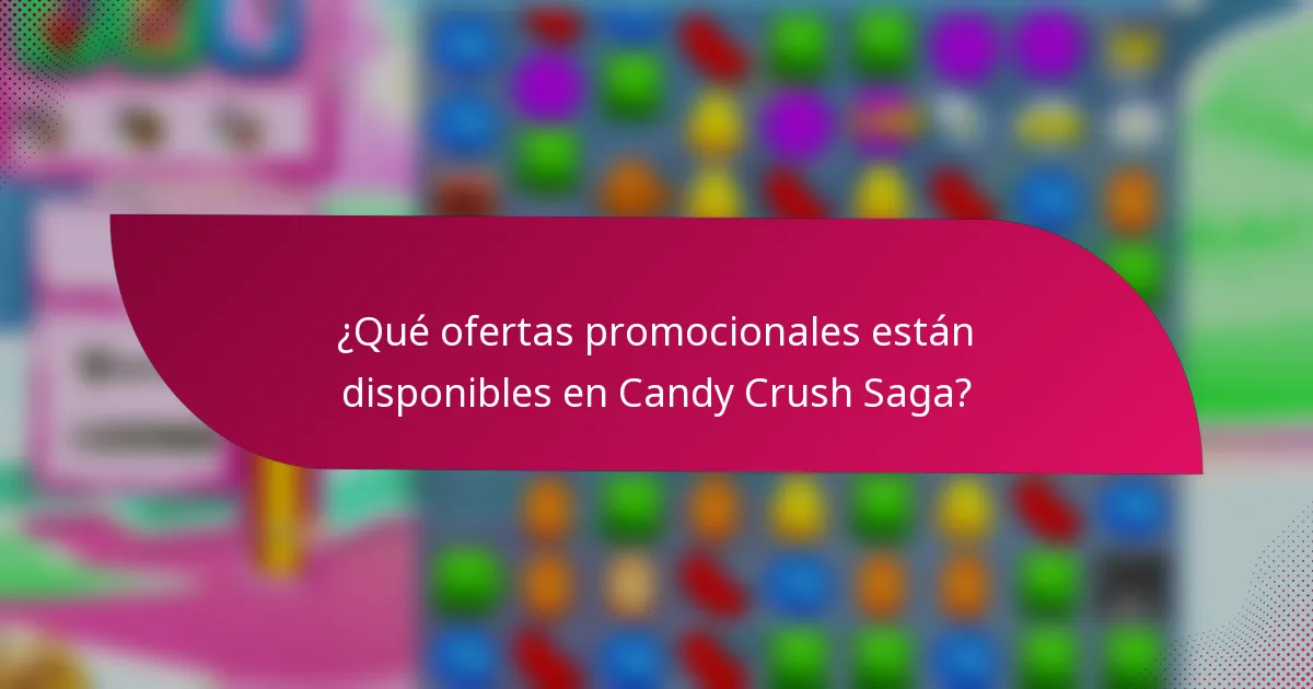 ¿Qué ofertas promocionales están disponibles en Candy Crush Saga?