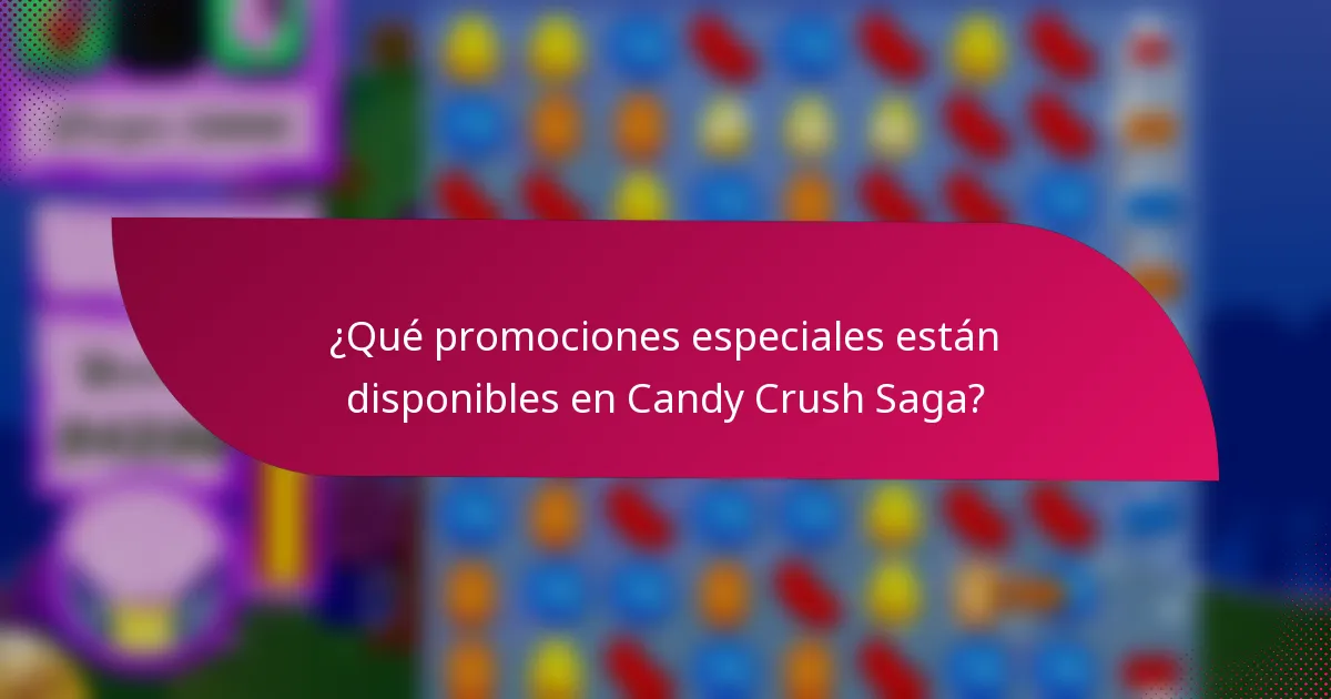 ¿Qué promociones especiales están disponibles en Candy Crush Saga?