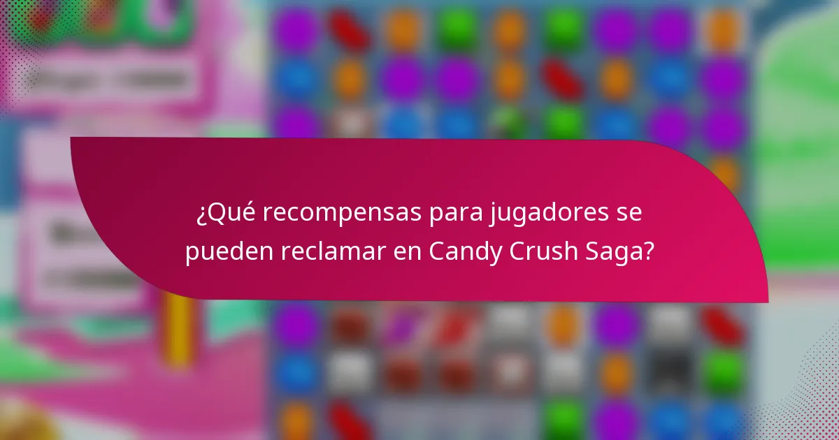¿Qué recompensas para jugadores se pueden reclamar en Candy Crush Saga?
