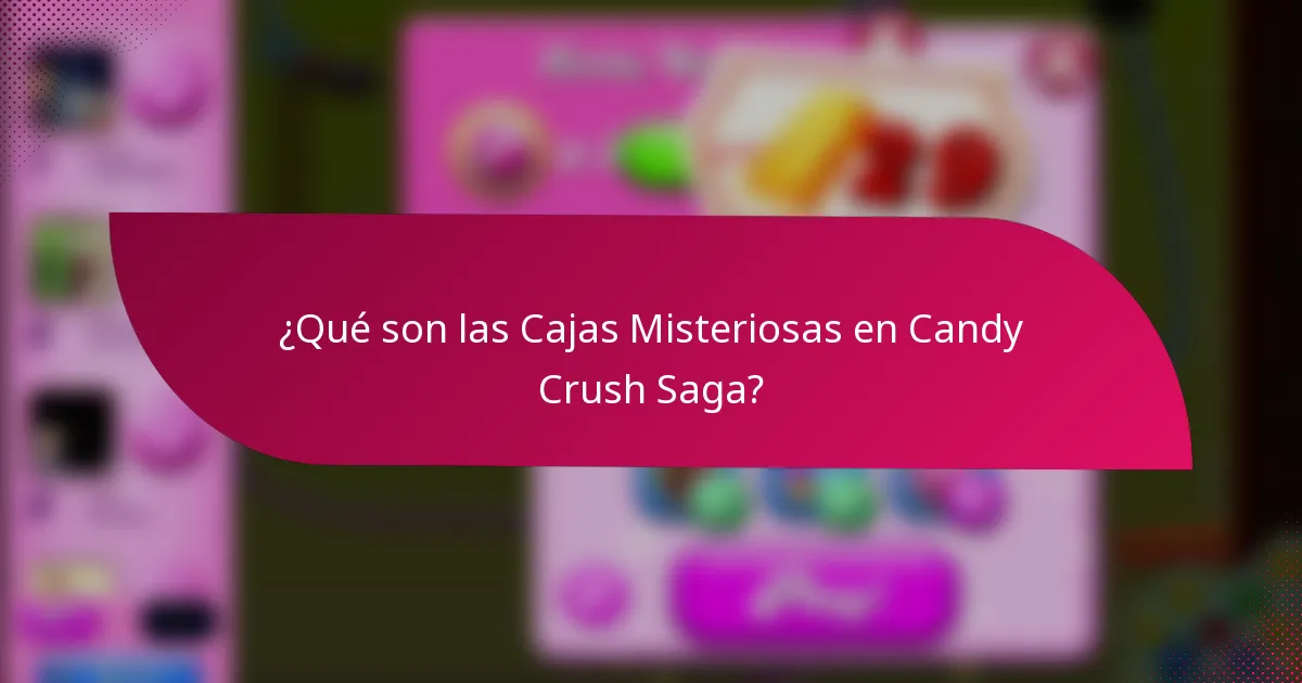 ¿Qué son las Cajas Misteriosas en Candy Crush Saga?