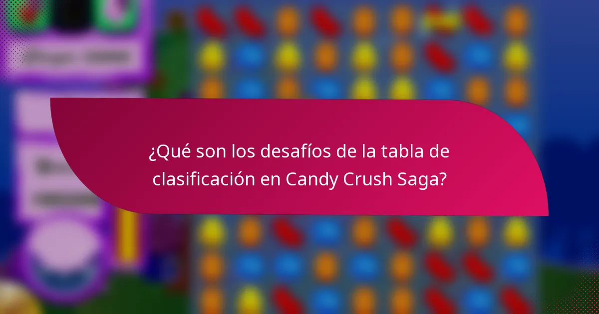 ¿Qué son los desafíos de la tabla de clasificación en Candy Crush Saga?